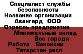 Специалист службы безопасности › Название организации ­ Авангард, ООО › Отрасль предприятия ­ BTL › Минимальный оклад ­ 50 000 - Все города Работа » Вакансии   . Татарстан респ.